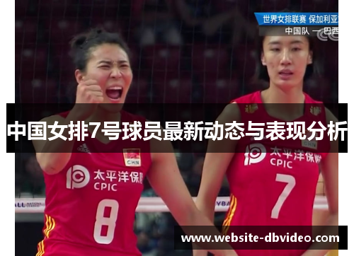 中国女排7号球员最新动态与表现分析