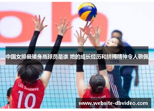 中国女排最矮身高球员是谁 她的成长经历和拼搏精神令人敬佩